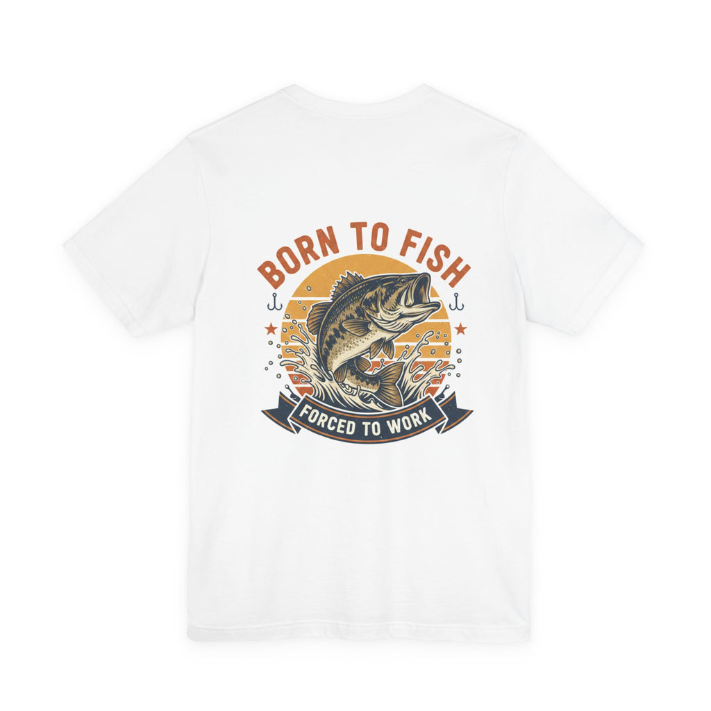 Fishing T-Shirt — "Born to Fish, Forced to Work"